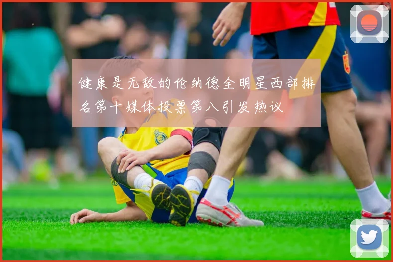 健康是无敌的伦纳德全明星西部排名第十媒体投票第八引发热议