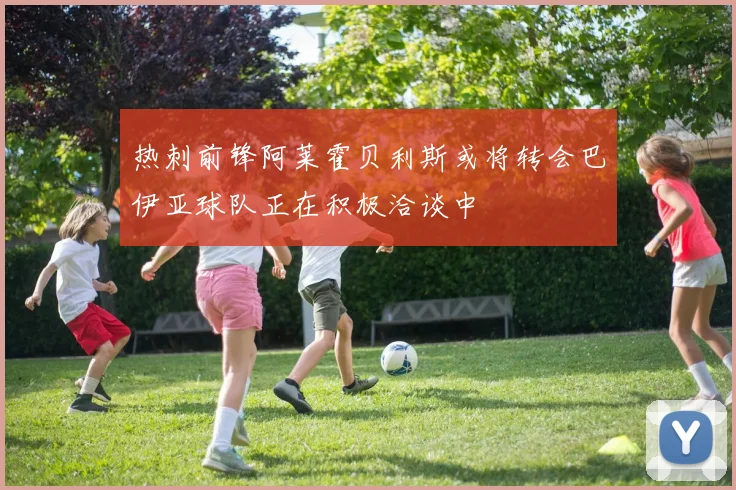 热刺前锋阿莱霍贝利斯或将转会巴伊亚球队正在积极洽谈中