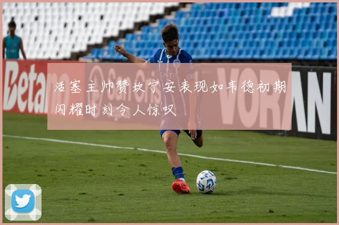 活塞主帅赞坎宁安表现如韦德初期闪耀时刻令人惊叹