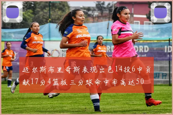 迈尔斯布里奇斯表现出色14投6中贡献17分4篮板三分球命中率高达50