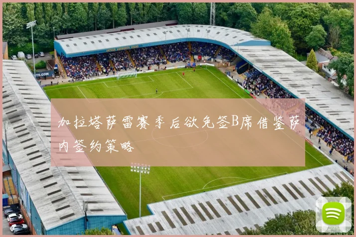 加拉塔萨雷赛季后欲免签B席借鉴萨内签约策略